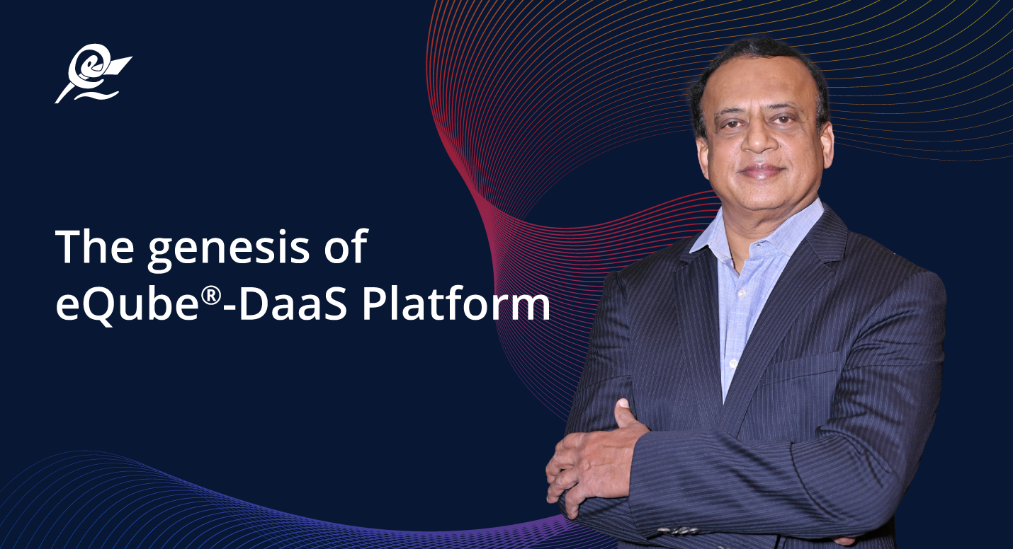 The genesis of eQube-DaaS Platform | eQ Technologic
